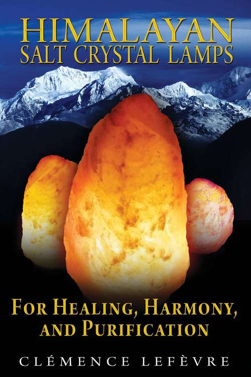 Book cover of Himalayan Salt Crystal Lamps: For Healing, Harmony, and Purification