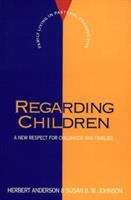 Book cover of Regarding Children: A New Respect For Childhood And Families (Family Living In Pastoral Perspective Series)