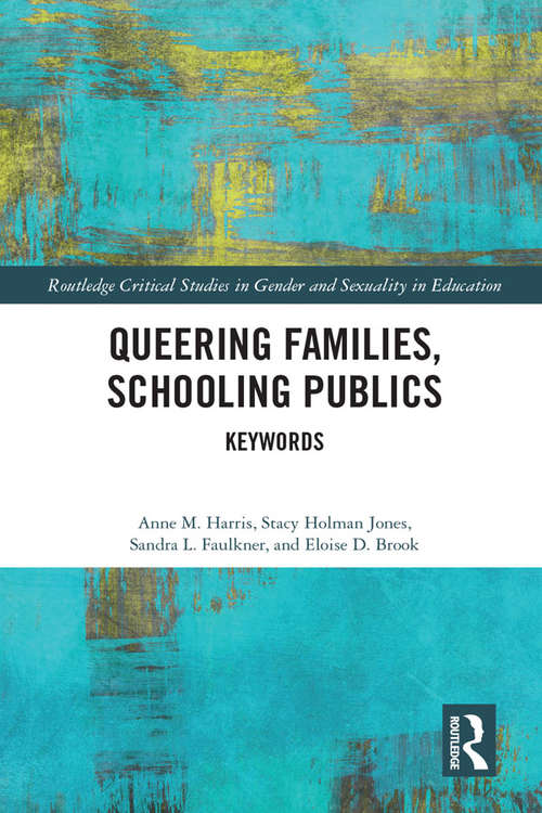 Queering Families, Schooling Publics: Keywords (Routledge Critical Studies in Gender and Sexuality in Education)