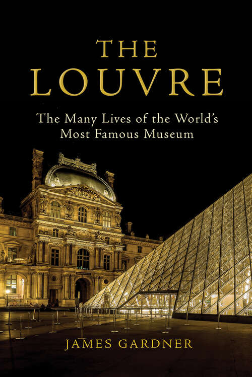 Book cover of The Louvre: The Many Lives of the World's Most Famous Museum