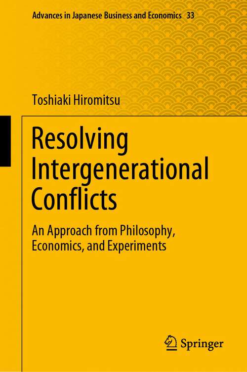 Book cover of Resolving Intergenerational Conflicts: An Approach from Philosophy, Economics, and Experiments (2024) (Advances in Japanese Business and Economics #33)