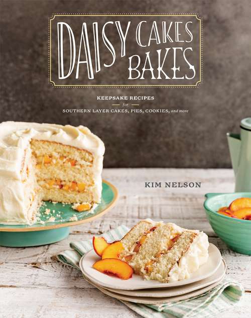 Book cover of Daisy Cakes Bakes: Keepsake Recipes For Southern Layer Cakes, Pies, Cookies, And More