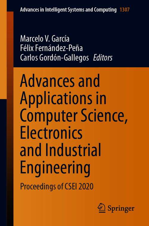 Advances and Applications in Computer Science, Electronics and Industrial Engineering: Proceedings of CSEI 2020 (Advances in Intelligent Systems and Computing #1307)