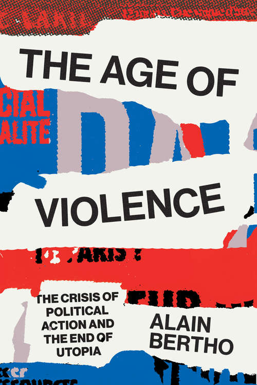 Book cover of The Age of Violence: The Crisis of Political Action and the End of Utopia