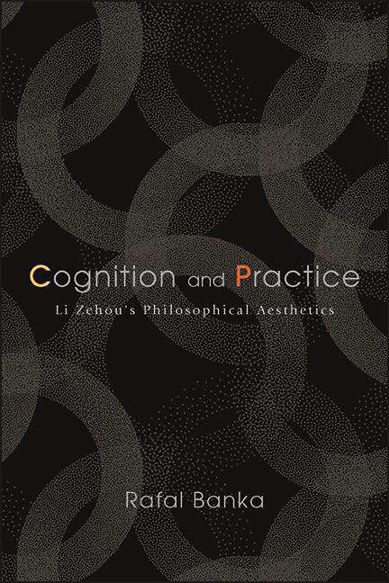Book cover of Cognition and Practice: Li Zehou's Philosophical Aesthetics (SUNY series in Chinese Philosophy and Culture)