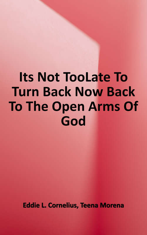 Book cover of It's Not Too Late to Turn Back Now: Back to the Open Arms of God