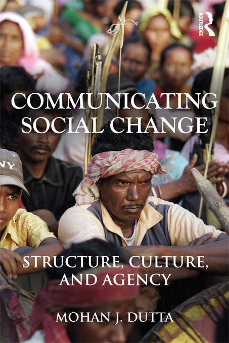 Communicating Social Change: Structure, Culture, and Agency (Routledge Communication Series)