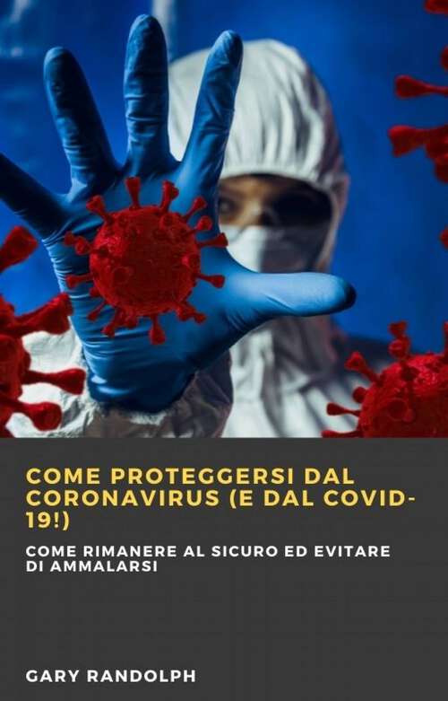Book cover of Come proteggersi dal Coronavirus (e dal Covid-19!): Come rimanere al sicuro ed evitare di ammalarsi
