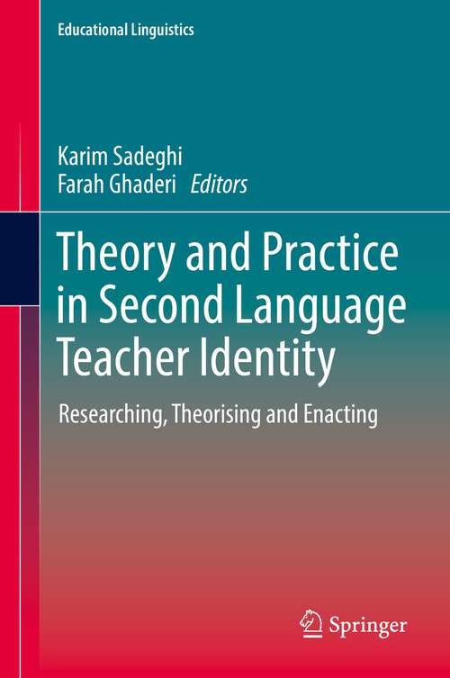 Book cover of Theory and Practice in Second Language Teacher Identity: Researching, Theorising and Enacting (1st ed. 2022) (Educational Linguistics #57)
