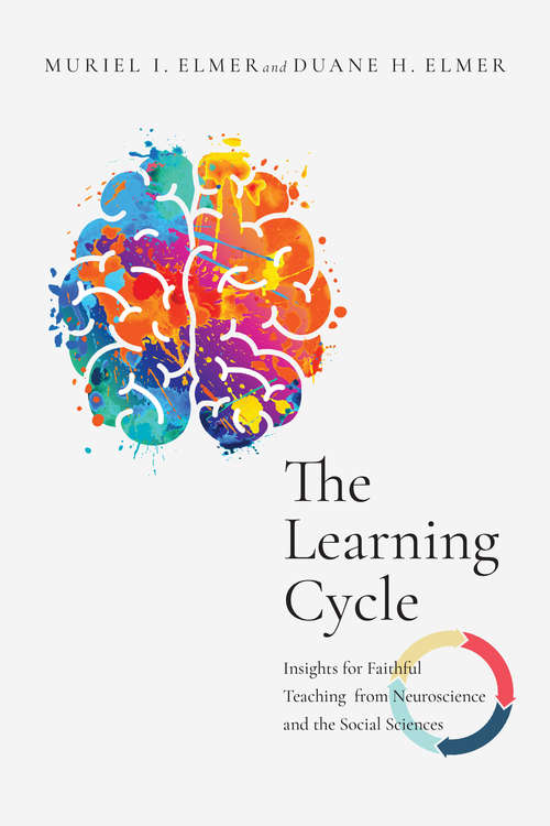 Book cover of The Learning Cycle: Insights for Faithful Teaching from Neuroscience and the Social Sciences