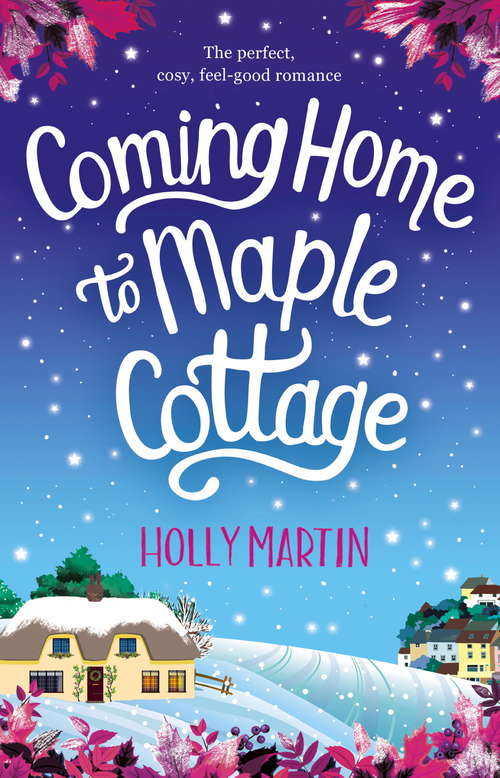 Coming Home to Maple Cottage: The perfect, cosy, feel good romance