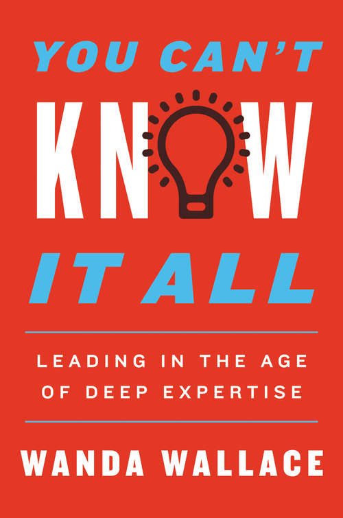 Book cover of You Can't Know It All: Leading in the Age of Deep Expertise