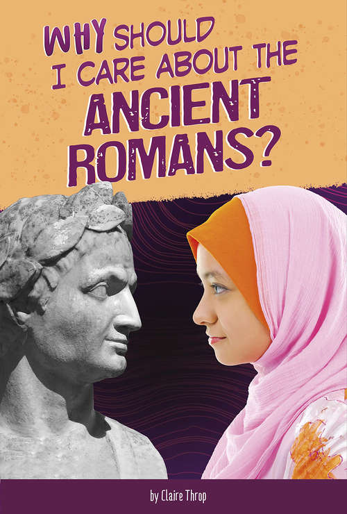 Book cover of Why Should I Care About the Ancient Romans? (Why Should I Care About History?)