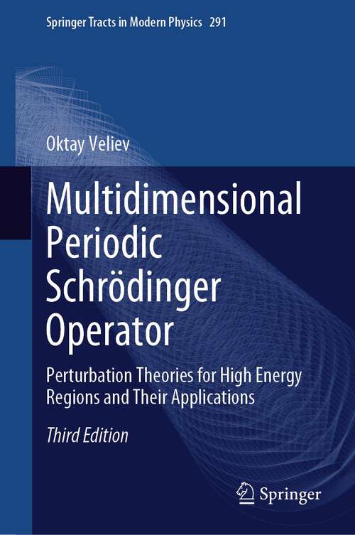 Book cover of Multidimensional Periodic Schrödinger Operator: Perturbation Theories for High Energy Regions and Their Applications (3rd ed. 2024) (Springer Tracts in Modern Physics #291)