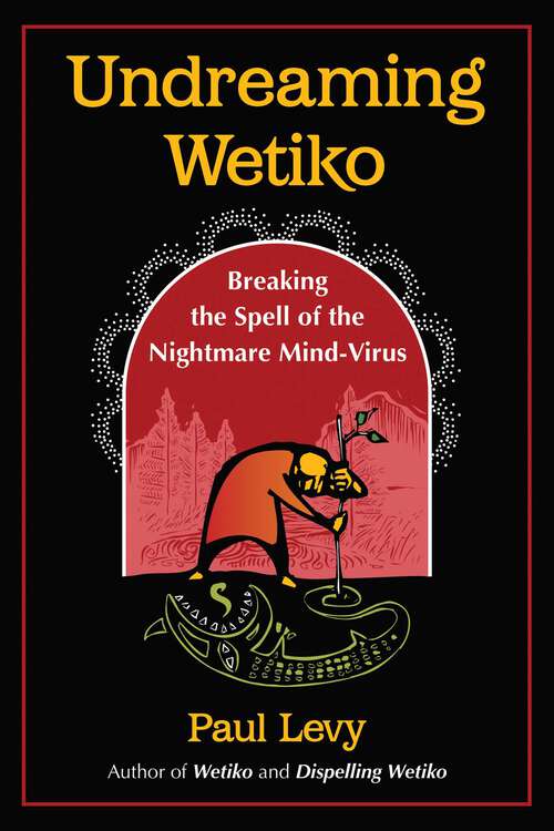 Book cover of Undreaming Wetiko: Breaking the Spell of the Nightmare Mind-Virus
