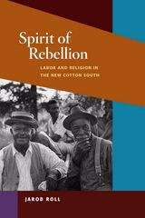 Spirit of Rebellion: Labor and Religion in the New Cotton South (The Working Class in American History)