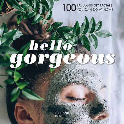 Book cover of Hello Gorgeous: 100 Fabulous DIY Facials You Can Do at Home