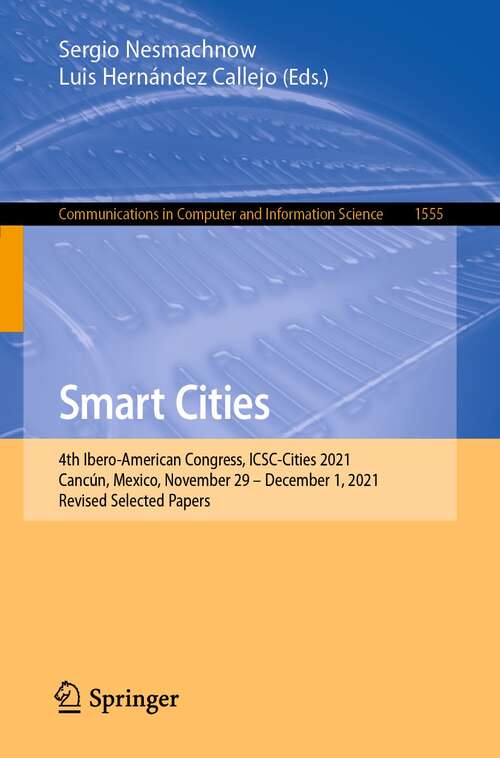 Smart Cities: 4th Ibero-American Congress, ICSC-Cities 2021, Cancún, Mexico, November 29 - December 1, 2021, Revised Selected Papers (Communications in Computer and Information Science #1555)