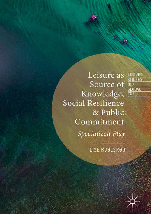 Book cover of Leisure as Source of Knowledge, Social Resilience and Public Commitment: Specialized Play (Leisure Studies in a Global Era)