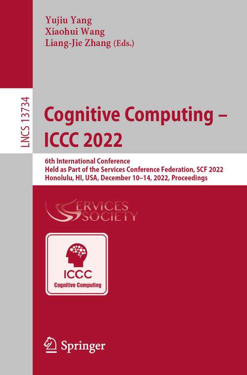 Cognitive Computing – ICCC 2022: 6th International Conference, Held as Part of the Services Conference Federation, SCF 2022, Honolulu, HI, USA, December 10-14, 2022, Proceedings (Lecture Notes in Computer Science #13734)