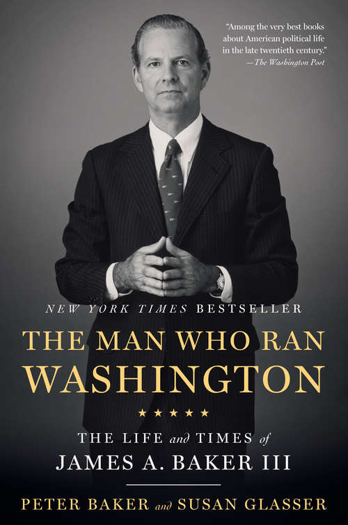 Book cover of The Man Who Ran Washington: The Life and Times of James A. Baker III