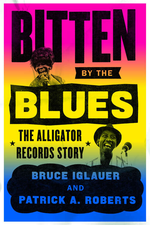 Bitten by the Blues: The Alligator Records Story (Chicago Visions and Revisions)