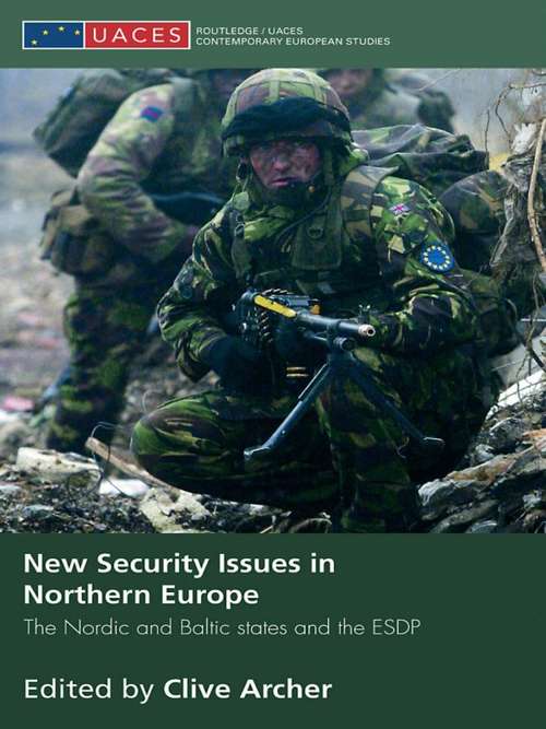 New Security Issues in Northern Europe: The Nordic and Baltic States and the ESDP (Routledge/UACES Contemporary European Studies)