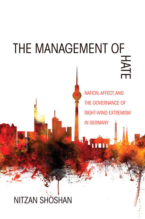 Book cover of The Management of Hate: Nation, Affect, and the Governance of Right-Wing Extremism in Germany