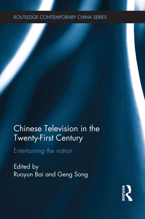 Chinese Television in the Twenty-First Century: Entertaining the Nation (Routledge Contemporary China Series)