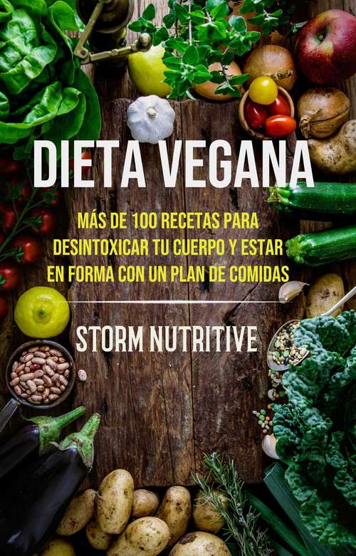 Book cover of Dieta Vegana: Más De 100 Recetas Para Desintoxicar Tu Cuerpo Y Estar En Forma Con Un Plan De Comidas