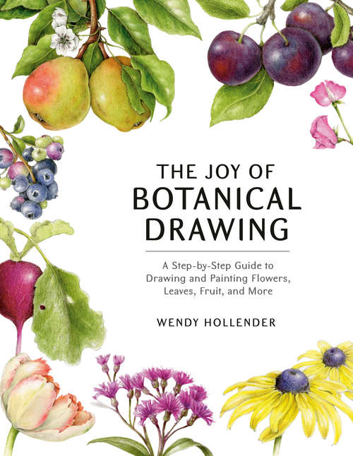 Book cover of The Joy of Botanical Drawing: A Step-by-Step Guide to Drawing and Painting Flowers, Leaves, Fruit, and More