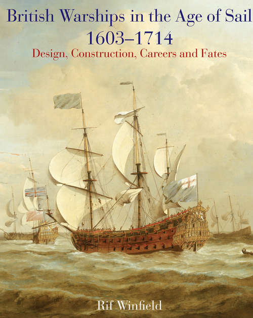 Book cover of British Warships in the Age of Sail, 1603–1714: Design, Construction, Careers and Fates