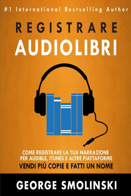 Book cover of Come registrare il tuo audiolibro per Audible, iTunes, ed altre piattaforme