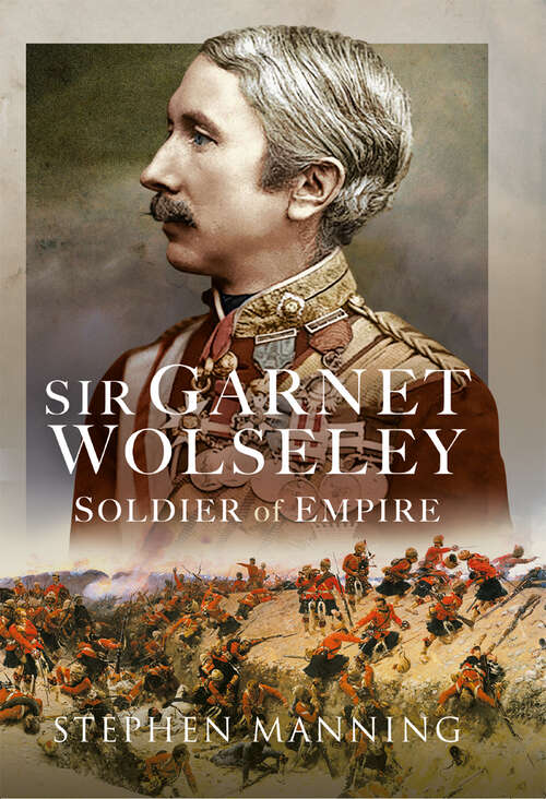 Book cover of Sir Garnet Wolseley: Soldier of Empire