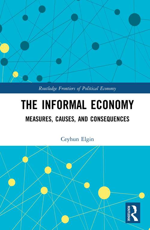 The Informal Economy: Measures, Causes, and Consequences (Routledge Frontiers of Political Economy)