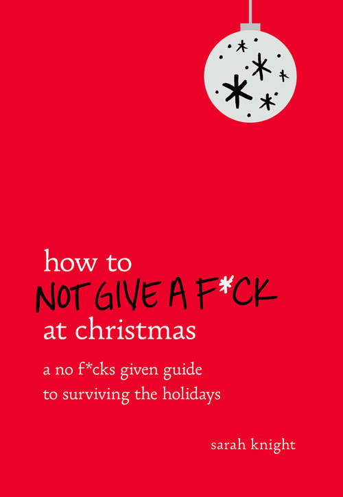 Book cover of How to Not Give a F*ck at Christmas: A No F*cks Given Guide to Surviving the Holidays (A No F*cks Given Guide)