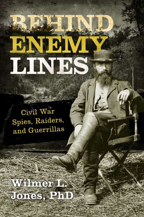 Book cover of Behind Enemy Lines: Civil War Spies, Raiders, and Guerrillas