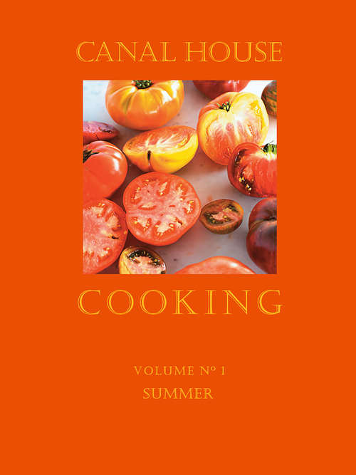 Canal House Cooking, Volume N° 1: Summer (Canal House Cooking #1)