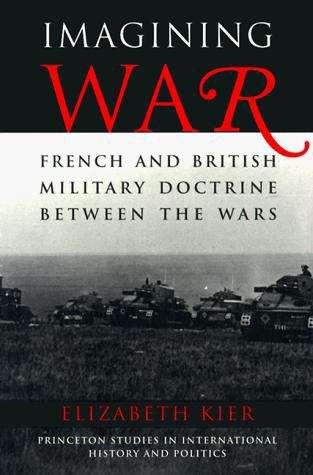 Book cover of Imagining War: French and British Military Doctrine between the Wars (Princeton Studies In International History And Politics Series #153)