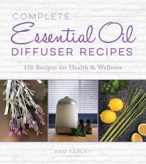 Book cover of Complete Essential Oil Diffuser Recipes: Over 150 Recipes for Health and Wellness