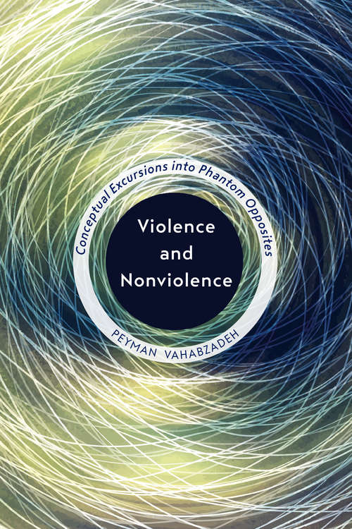 Book cover of Violence and Nonviolence: Conceptual Excursions into Phantom Opposites