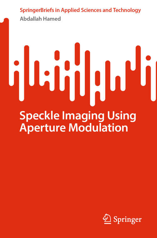 Book cover of Speckle Imaging Using Aperture Modulation (2024) (SpringerBriefs in Applied Sciences and Technology)
