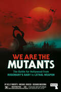 We Are the Mutants: The Battle for Hollywood from Rosemary's Baby to Lethal Weapon