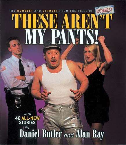 These Aren't My Pants: The Dumbest and Dimmest from the Files of America's Dumbest Criminals