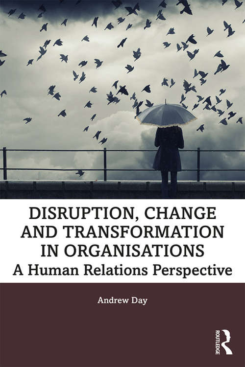 Disruption, Change and Transformation in Organisations: A Human Relations Perspective