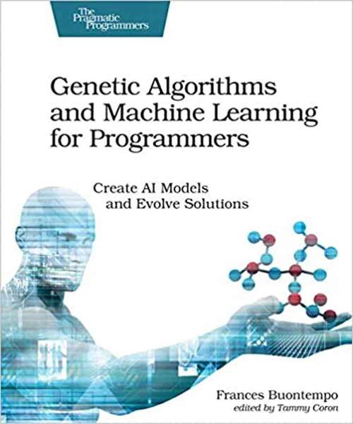 Book cover of Genetic Algorithms and Machine Learning for Programmers: Create AI Models and Evolve Solutions
