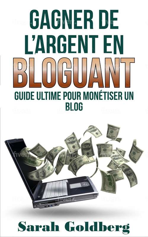 Book cover of Gagner de l'argent en bloguant: Guide ultime pour monétiser un Blog
