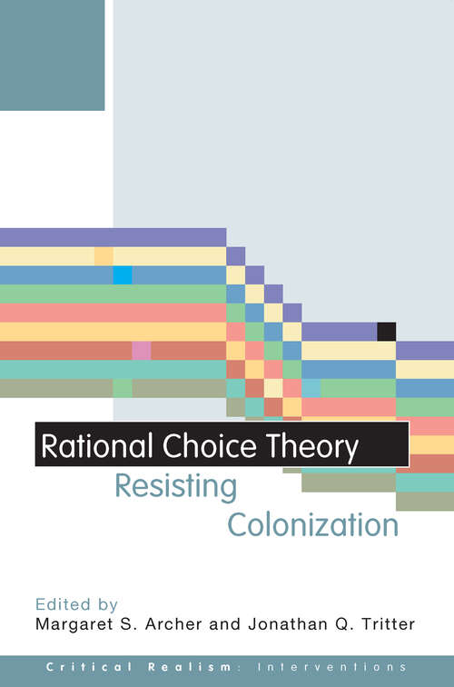 Rational Choice Theory: Resisting Colonisation (Critical Realism Ser.)