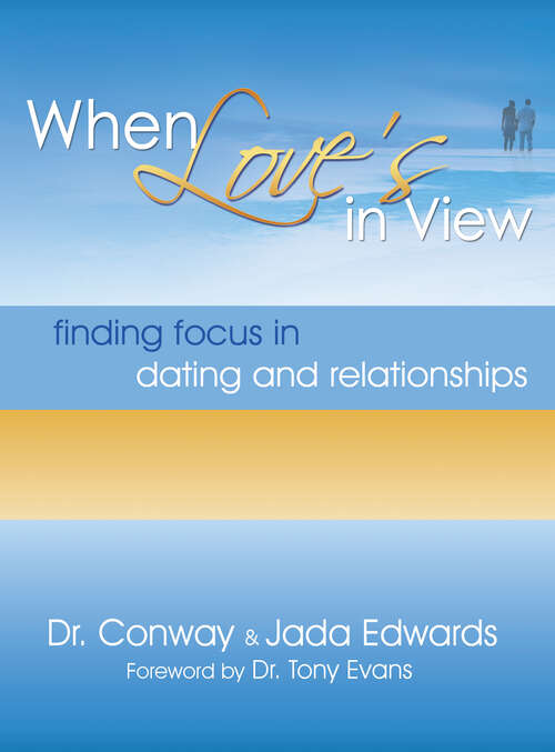 Book cover of When Love's in View: Finding Focus in Dating and Relationships (New Edition)