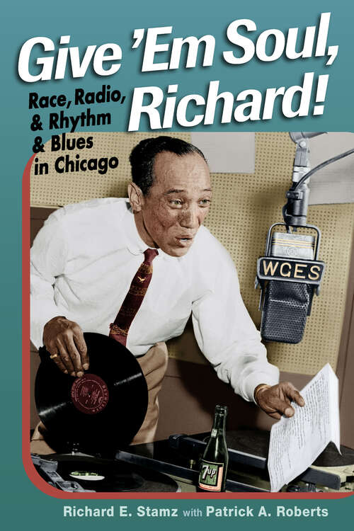 Book cover of Give 'Em Soul, Richard!: Race, Radio, and Rhythm and Blues in Chicago